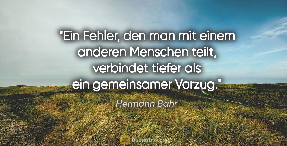 Hermann Bahr Zitat: "Ein Fehler, den man mit einem anderen Menschen teilt,..."