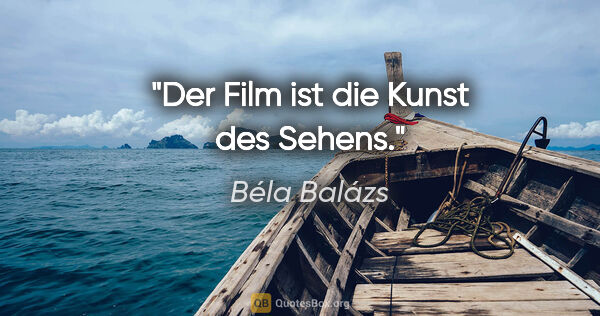 Béla Balázs Zitat: "Der Film ist die Kunst des Sehens."