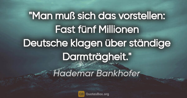 Hademar Bankhofer Zitat: "Man muß sich das vorstellen: Fast fünf Millionen Deutsche..."