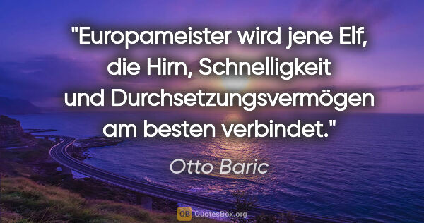 Otto Baric Zitat: "Europameister wird jene Elf, die Hirn, Schnelligkeit und..."
