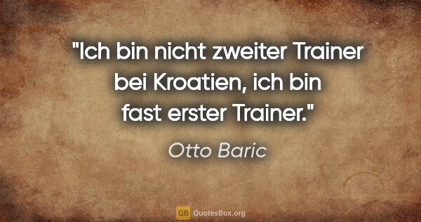 Otto Baric Zitat: "Ich bin nicht zweiter Trainer bei Kroatien, ich bin fast..."