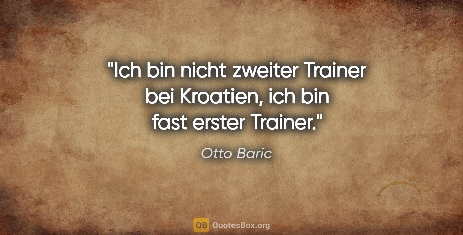 Otto Baric Zitat: "Ich bin nicht zweiter Trainer bei Kroatien, ich bin fast..."