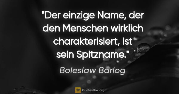 Boleslaw Barlog Zitat: "Der einzige Name, der den Menschen wirklich charakterisiert,..."