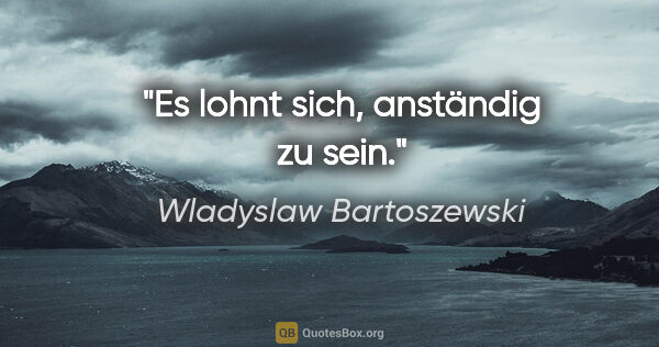 Wladyslaw Bartoszewski Zitat: "Es lohnt sich, anständig zu sein."