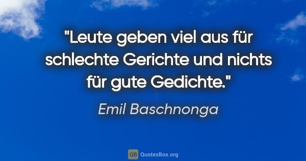 Emil Baschnonga Zitat: "Leute geben viel aus für schlechte Gerichte und nichts für..."