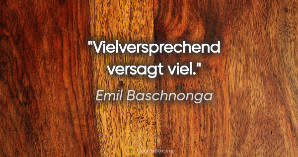 Emil Baschnonga Zitat: "Vielversprechend versagt viel."