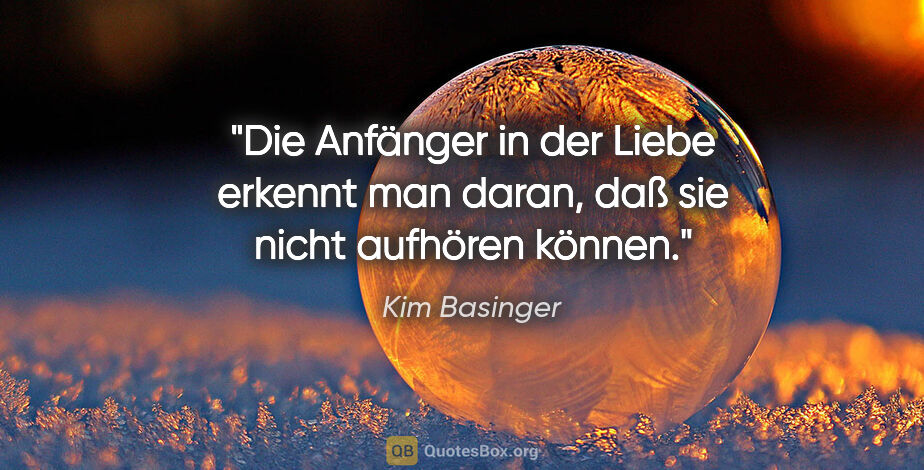 Kim Basinger Zitat: "Die Anfänger in der Liebe erkennt man daran, daß sie nicht..."