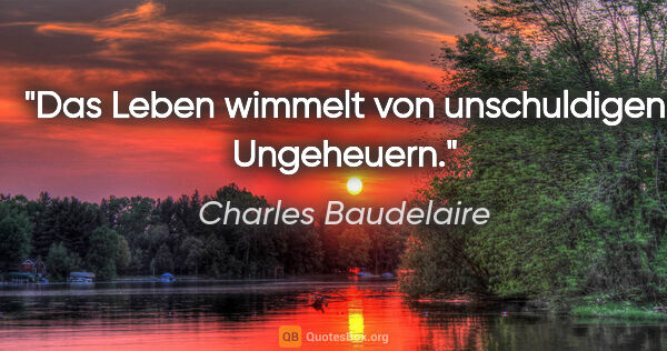 Charles Baudelaire Zitat: "Das Leben wimmelt von unschuldigen Ungeheuern."
