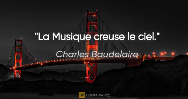 Charles Baudelaire Zitat: "La Musique creuse le ciel."