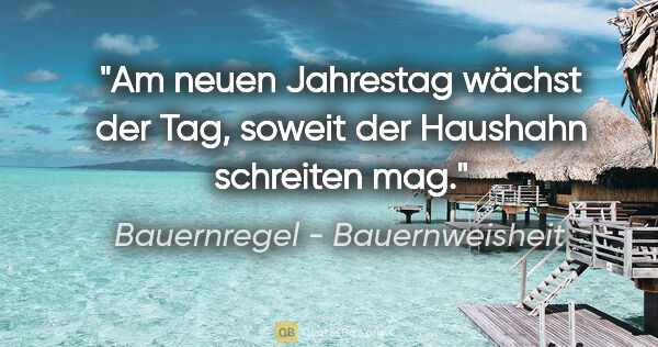 Bauernregel - Bauernweisheit Zitat: "Am neuen Jahrestag wächst der Tag, soweit der Haushahn..."