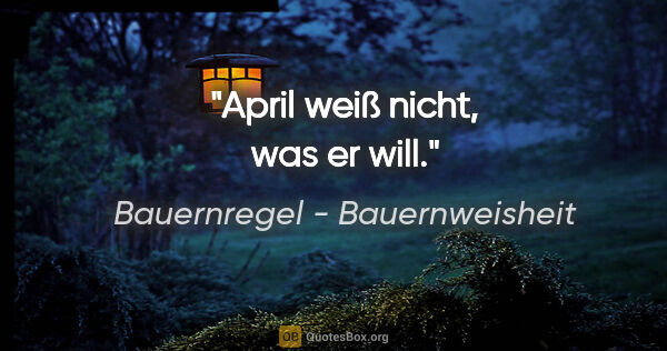 Bauernregel - Bauernweisheit Zitat: "April weiß nicht, was er will."