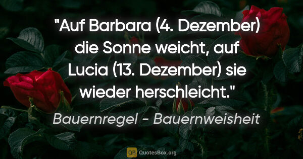 Bauernregel - Bauernweisheit Zitat: "Auf Barbara (4. Dezember) die Sonne weicht, auf Lucia (13...."