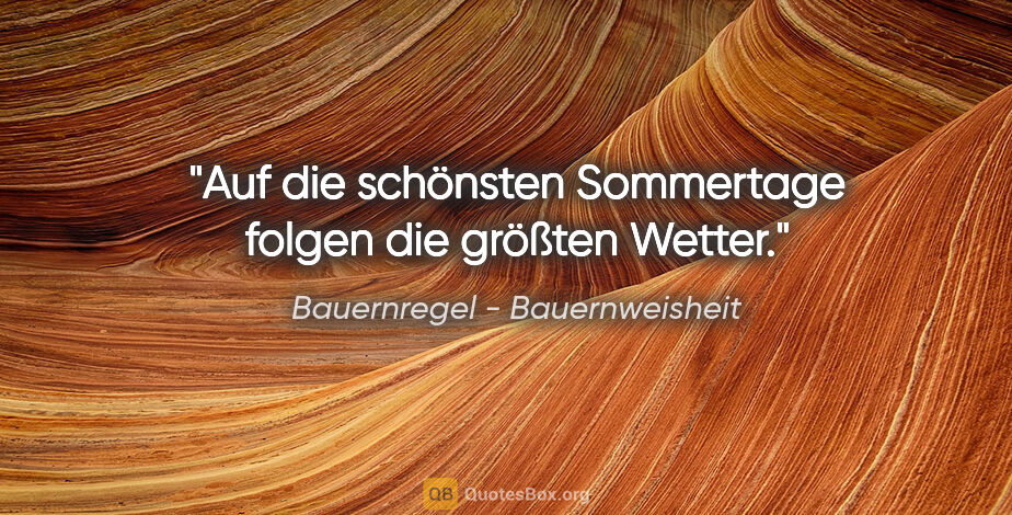 Bauernregel - Bauernweisheit Zitat: "Auf die schönsten Sommertage folgen die größten Wetter."