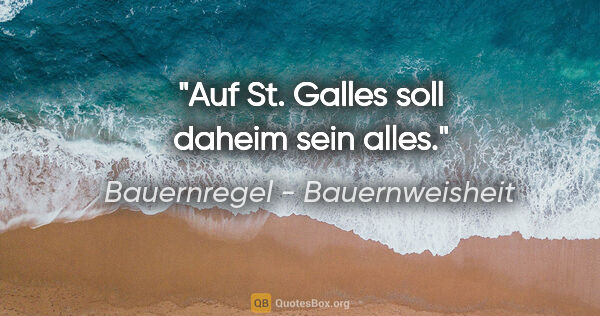 Bauernregel - Bauernweisheit Zitat: "Auf St. Galles soll daheim sein alles."