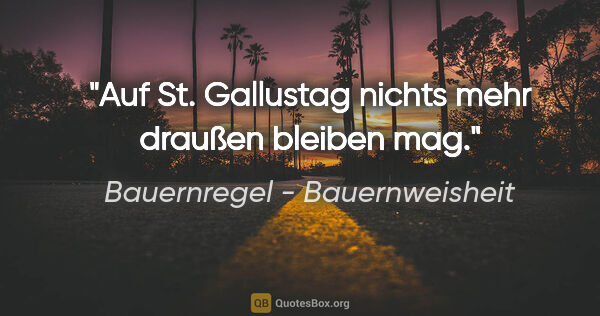 Bauernregel - Bauernweisheit Zitat: "Auf St. Gallustag nichts mehr draußen bleiben mag."