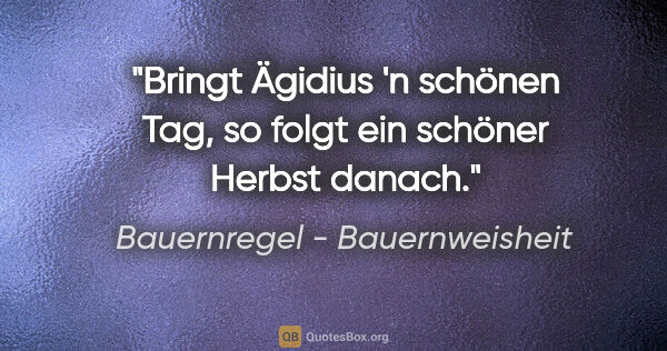 Bauernregel - Bauernweisheit Zitat: "Bringt Ägidius 'n schönen Tag, so folgt ein schöner Herbst..."