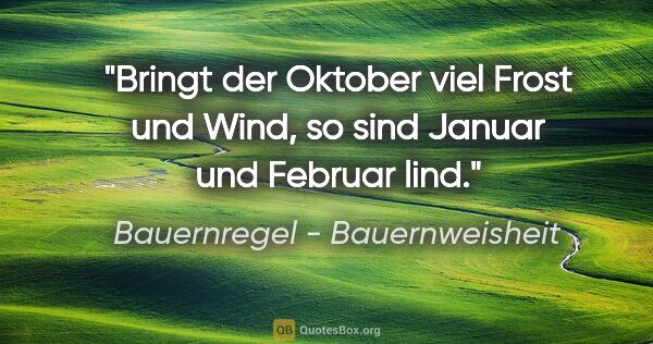 Bauernregel - Bauernweisheit Zitat: "Bringt der Oktober viel Frost und Wind, so sind Januar und..."