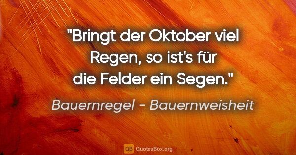 Bauernregel - Bauernweisheit Zitat: "Bringt der Oktober viel Regen, so ist's für die Felder ein Segen."