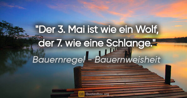 Bauernregel - Bauernweisheit Zitat: "Der 3. Mai ist wie ein Wolf, der 7. wie eine Schlange."