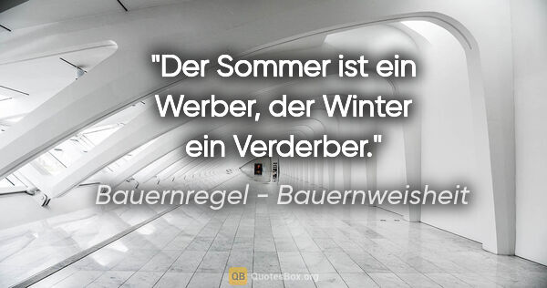 Bauernregel - Bauernweisheit Zitat: "Der Sommer ist ein Werber, der Winter ein Verderber."