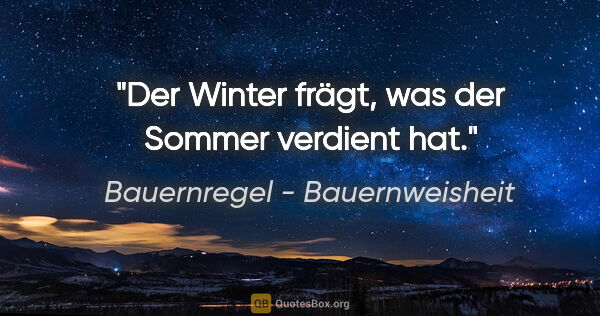 Bauernregel - Bauernweisheit Zitat: "Der Winter frägt, was der Sommer verdient hat."