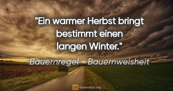 Bauernregel - Bauernweisheit Zitat: "Ein warmer Herbst bringt bestimmt einen langen Winter."