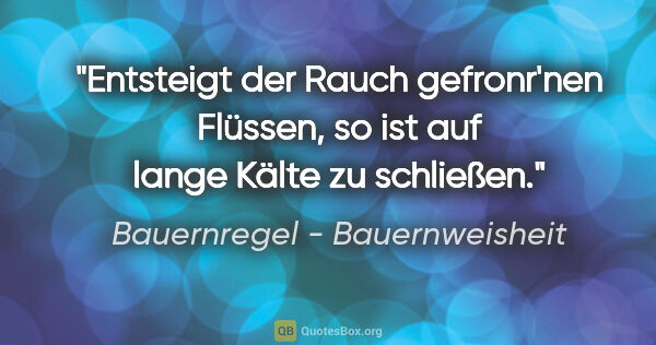 Bauernregel - Bauernweisheit Zitat: "Entsteigt der Rauch gefronr'nen Flüssen, so ist auf lange..."