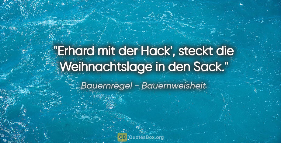 Bauernregel - Bauernweisheit Zitat: "Erhard mit der Hack', steckt die Weihnachtslage in den Sack."