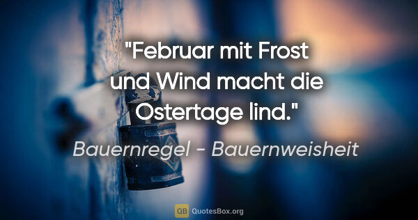 Bauernregel - Bauernweisheit Zitat: "Februar mit Frost und Wind macht die Ostertage lind."