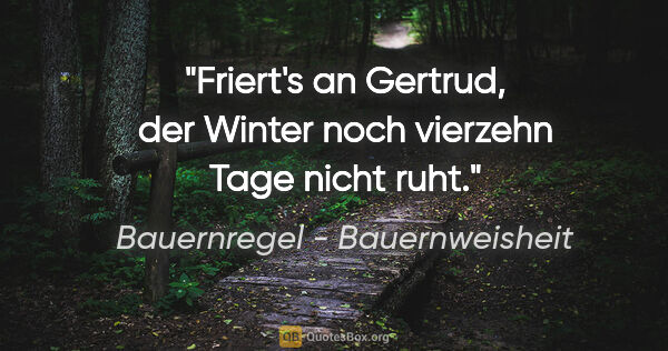 Bauernregel - Bauernweisheit Zitat: "Friert's an Gertrud, der Winter noch vierzehn Tage nicht ruht."