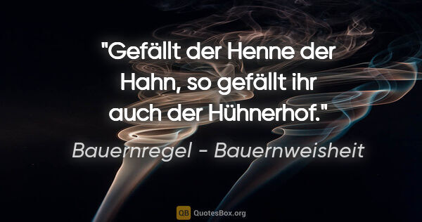 Bauernregel - Bauernweisheit Zitat: "Gefällt der Henne der Hahn, so gefällt ihr auch der Hühnerhof."