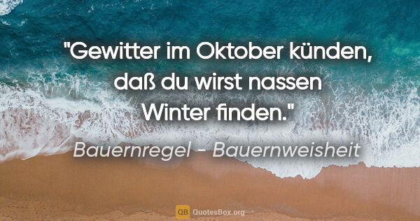 Bauernregel - Bauernweisheit Zitat: "Gewitter im Oktober künden, daß du wirst nassen Winter finden."