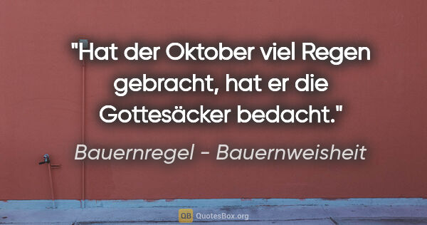 Bauernregel - Bauernweisheit Zitat: "Hat der Oktober viel Regen gebracht, hat er die Gottesäcker..."