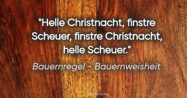 Bauernregel - Bauernweisheit Zitat: "Helle Christnacht, finstre Scheuer, finstre Christnacht, helle..."