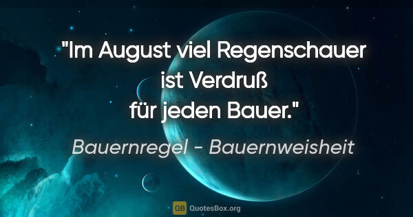 Bauernregel - Bauernweisheit Zitat: "Im August viel Regenschauer ist Verdruß für jeden Bauer."