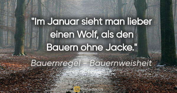 Bauernregel - Bauernweisheit Zitat: "Im Januar sieht man lieber einen Wolf, als den Bauern ohne Jacke."