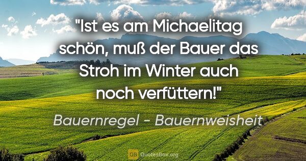 Bauernregel - Bauernweisheit Zitat: "Ist es am Michaelitag schön, muß der Bauer das Stroh im Winter..."