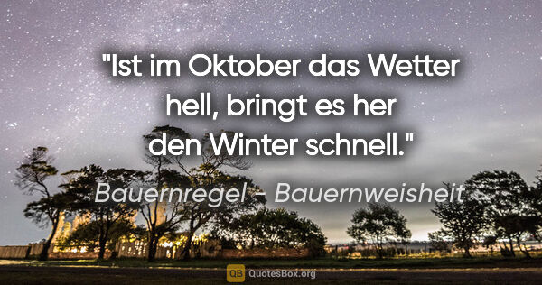 Bauernregel - Bauernweisheit Zitat: "Ist im Oktober das Wetter hell, bringt es her den Winter schnell."