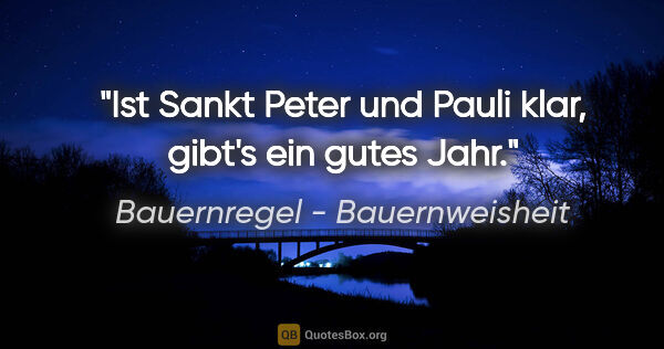 Bauernregel - Bauernweisheit Zitat: "Ist Sankt Peter und Pauli klar, gibt's ein gutes Jahr."