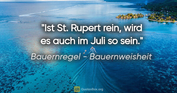Bauernregel - Bauernweisheit Zitat: "Ist St. Rupert rein, wird es auch im Juli so sein."