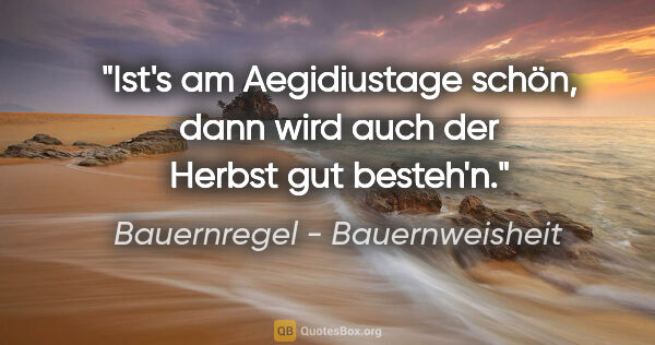 Bauernregel - Bauernweisheit Zitat: "Ist's am Aegidiustage schön, dann wird auch der Herbst gut..."