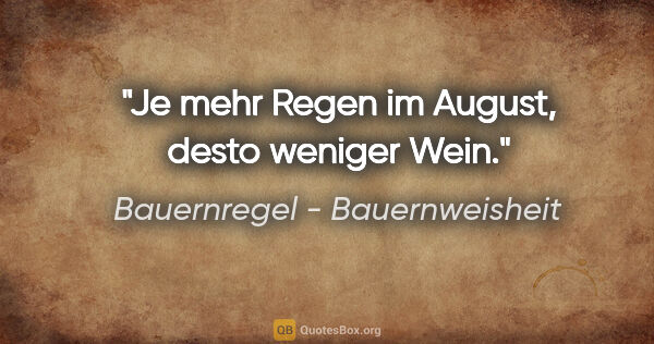 Bauernregel - Bauernweisheit Zitat: "Je mehr Regen im August, desto weniger Wein."