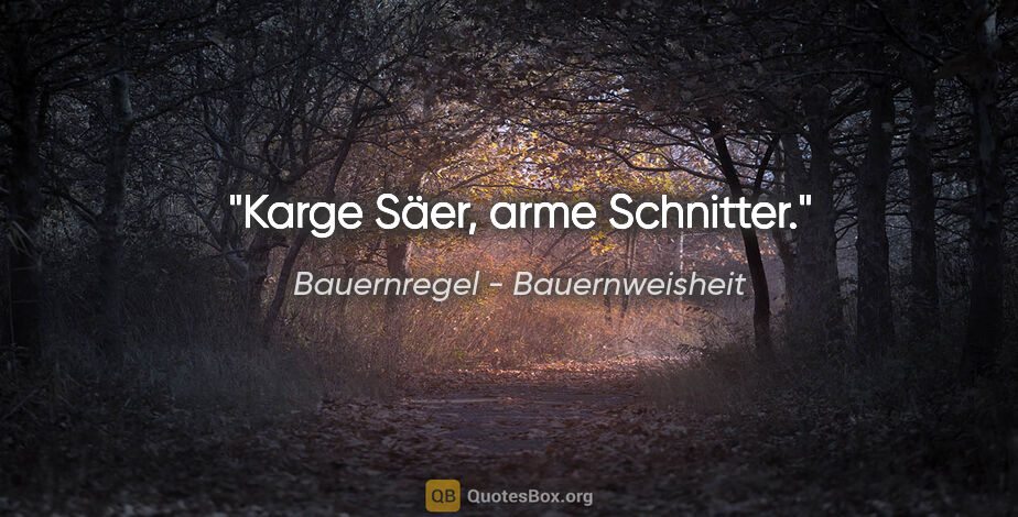 Bauernregel - Bauernweisheit Zitat: "Karge Säer, arme Schnitter."