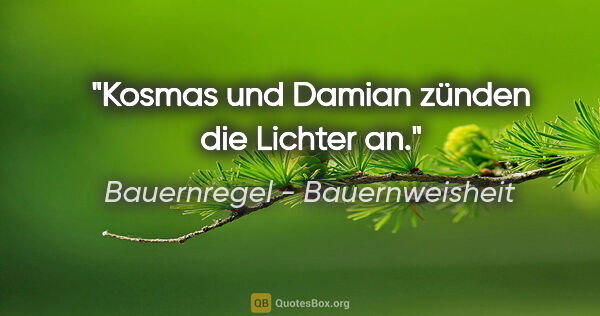 Bauernregel - Bauernweisheit Zitat: "Kosmas und Damian zünden die Lichter an."