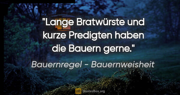 Bauernregel - Bauernweisheit Zitat: "Lange Bratwürste und kurze Predigten haben die Bauern gerne."