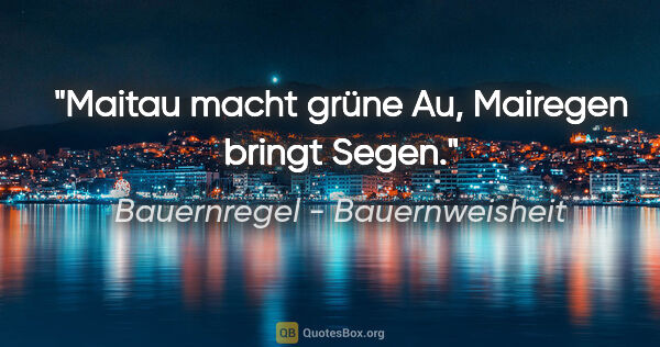 Bauernregel - Bauernweisheit Zitat: "Maitau macht grüne Au, Mairegen bringt Segen."