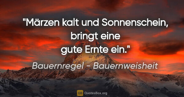 Bauernregel - Bauernweisheit Zitat: "Märzen kalt und Sonnenschein, bringt eine gute Ernte ein."