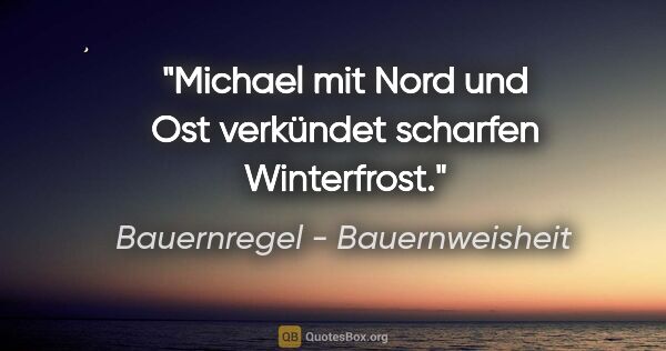 Bauernregel - Bauernweisheit Zitat: "Michael mit Nord und Ost verkündet scharfen Winterfrost."
