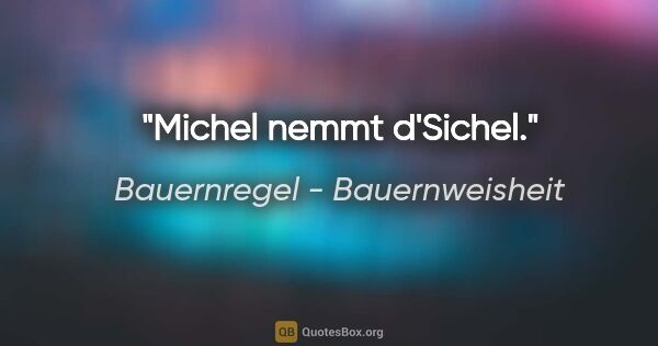 Bauernregel - Bauernweisheit Zitat: "Michel nemmt d'Sichel."
