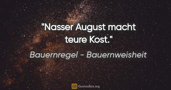 Bauernregel - Bauernweisheit Zitat: "Nasser August macht teure Kost."